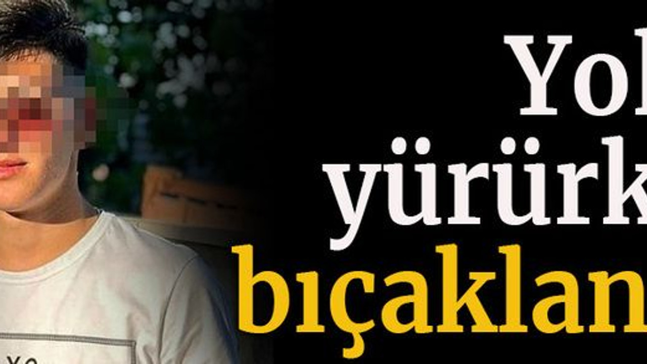 Yolda yürürken bıçaklandı